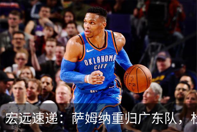 宏远速递：萨姆纳重归广东队，杜锋或将接掌国家队主帅？